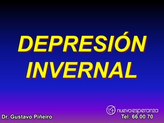 DEPRESIÓN
      INVERNAL
Dr. Gustavo Piñeiro   Tel: 66 00 70
 