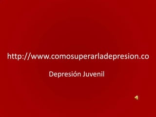 http://www.comosuperarladepresion.co

          Depresión Juvenil
 