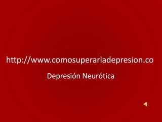 http://www.comosuperarladepresion.co
         Depresión Neurótica
 