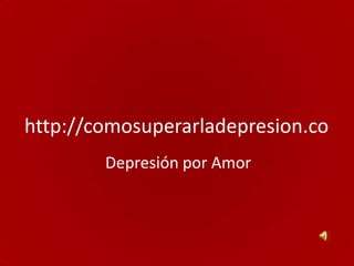 http://comosuperarladepresion.co
        Depresión por Amor
 