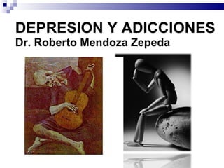 DEPRESION Y ADICCIONES Dr. Roberto Mendoza Zepeda 