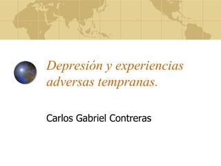 Depresión y experiencias adversas tempranas. Carlos Gabriel Contreras 