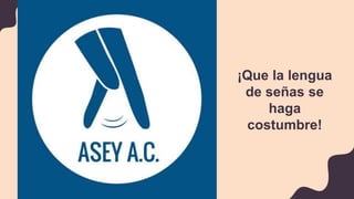 ¡Que la lengua
de señas se
haga
costumbre!
 