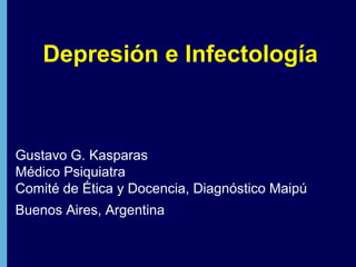 Depresión e Infectología
Gustavo G. Kasparas
Médico Psiquiatra
Comité de Ética y Docencia, Diagnóstico Maipú
Buenos Aires, Argentina
 