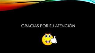 GRACIAS POR SU ATENCIÓN

 