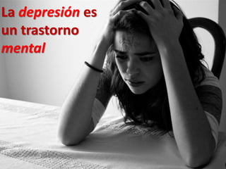 La depresión es
un trastorno
mental
 