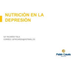 NUTRICIÒN EN LA
DEPRESIÒN
Q:F RICARDO YSLA
CORREO: QFRICARDO@HOTMAIL.ES
 