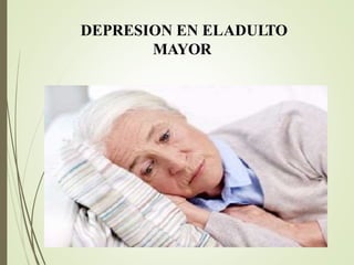 DEPRESION EN ELADULTO
MAYOR
 