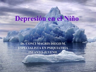 Depresión en el Niño Dr. CONCI MAGRIS DIEGO M. ESPECIALISTA EN PSIQUIATRIA INFANTO-JUVENIL 