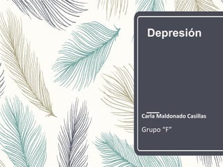 Depresión
Carla Maldonado Casillas
Grupo “F”
 