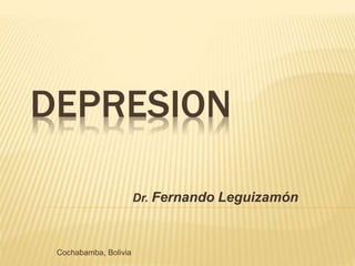 DEPRESION
Dr. Fernando Leguizamón
Cochabamba, Bolivia
 
