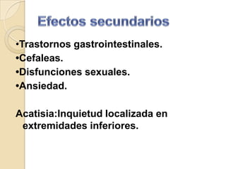 •Trastornos gastrointestinales.
•Cefaleas.
•Disfunciones sexuales.
•Ansiedad.

Acatisia:Inquietud localizada en
 extremidades inferiores.
 