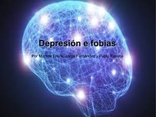 Depresión e fobiasDepresión e fobias
Por Marcos Freire, Jorge Fernández y Pablo Furelos
 