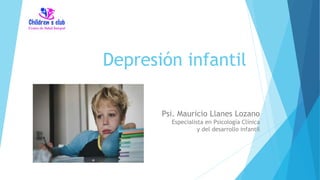 Depresión infantil
Psi. Mauricio Llanes Lozano
Especialista en Psicología Clínica
y del desarrollo infantil
 