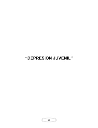 “DEPRESION JUVENIL”




         12
 
