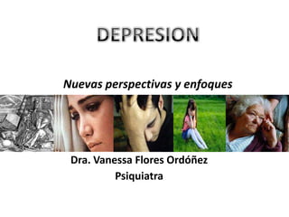 Identifica tu depresión…..¡No esperes más!
Nuevas perspectivas y enfoques




 Dra. Vanessa Flores Ordóñez
          Psiquiatra
 