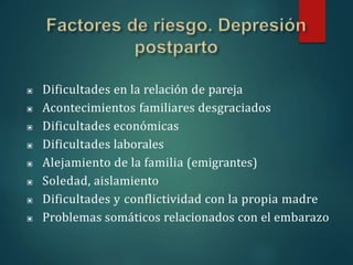 ▣ Dificultades en la relación de pareja
▣ Acontecimientos familiares desgraciados
▣ Dificultades económicas
▣ Dificultades laborales
▣ Alejamiento de la familia (emigrantes)
▣ Soledad, aislamiento
▣ Dificultades y conflictividad con la propia madre
▣ Problemas somáticos relacionados con el embarazo
 