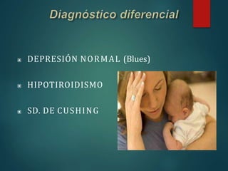 ▣ DEPRESIÓN NORMAL (Blues)
▣ HIPOTIROIDISMO
▣ SD. DE CUSHING
 
