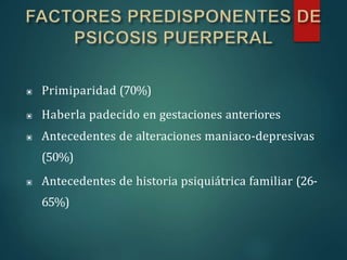 ▣ Primiparidad (70%)
▣ Haberla padecido en gestaciones anteriores
▣ Antecedentes de alteraciones maniaco-depresivas
(50%)
▣ Antecedentes de historia psiquiátrica familiar (26-
65%)
 