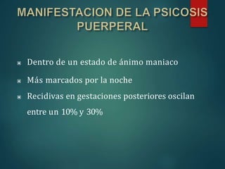 ▣ Dentro de un estado de ánimo maniaco
▣ Más marcados por la noche
▣ Recidivas en gestaciones posteriores oscilan
entre un 10% y 30%
 