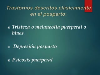 ▣ Tristeza o melancolía puerperal o
blues
▣ Depresión posparto
▣ Psicosis puerperal
 
