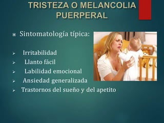 ▣ Sintomatología típica:
 Irritabilidad
 Llanto fácil
 Labilidad emocional
 Ansiedad generalizada
 Trastornos del sueño y del apetito
 
