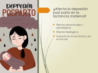 ¿Afecta la depresión
post parto en la
lactancia materna?
 Efectos emocionales y
psicológicos
 Efectos fisiológicos
 Impacto en la lactancia y en
el vinculo
 