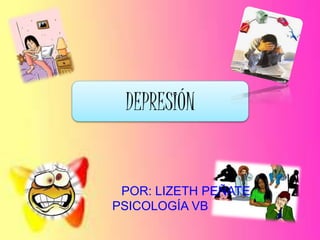 DEPRESIÓN
POR: LIZETH PEÑATE
PSICOLOGÍA VB
 