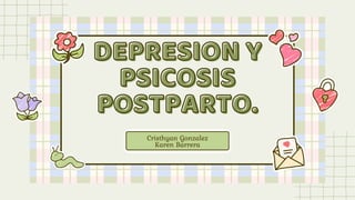 DEPRESION Y
DEPRESION Y
PSICOSIS
PSICOSIS
POSTPARTO.
POSTPARTO.
Cristhyan Gonzalez
Karen Barrera
 