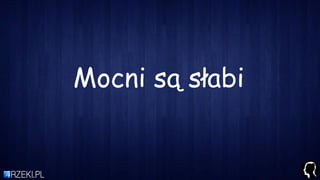 Mocni są słabi
 