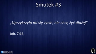 Smutek #3
„Uprzykrzyło mi się życie, nie chcę żyd dłużej"
Job. 7:16
 