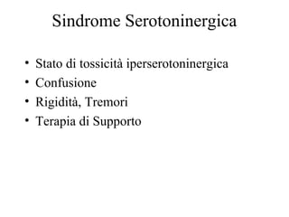 Sindrome Serotoninergica
• Stato di tossicità iperserotoninergica
• Confusione
• Rigidità, Tremori
• Terapia di Supporto
 
