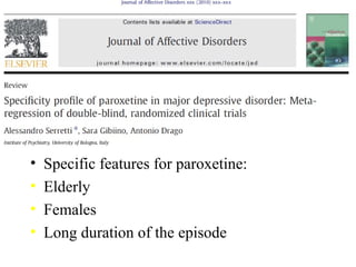 • Specific features for paroxetine:
• Elderly
• Females
• Long duration of the episode
 