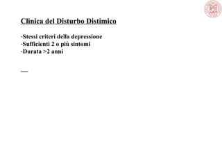 Clinica del Disturbo Distimico
-Stessi criteri della depressione
-Sufficienti 2 o più sintomi
-Durata >2 anni
 