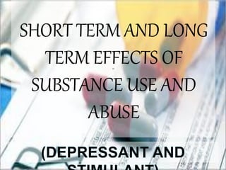 SHORT TERM AND LONG
TERM EFFECTS OF
SUBSTANCE USE AND
ABUSE
 