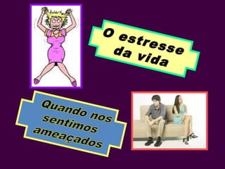 O estresseda vida
 