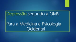 Depressão segundo a OMS
Para a Medicina e Psicologia
Ocidental
 