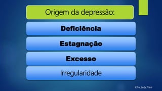 Origem da depressão:
Deficiência
Estagnação
Excesso
Irregularidade
Elva Judy Nieri
 
