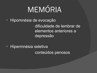 MEMÓRIA Hipomnésia de evocação dificuldade de lembrar de  elementos anteriores a  depressão Hipermnésia seletiva conteúdos penosos 