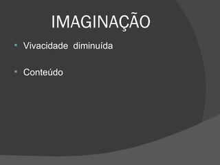 IMAGINAÇÃO Vivacidade  diminuída Conteúdo 