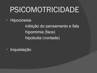 PSICOMOTRICIDADE Hipocinesia inibição do pensamento e fala hipomimia (face) hipobulia (vontade) Inquietação 