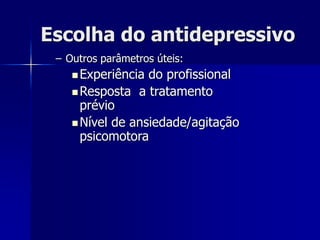 Escolha do antidepressivo
– Outros parâmetros úteis:
Experiência do profissional
Resposta a tratamento
prévio
Nível de ansiedade/agitação
psicomotora
 