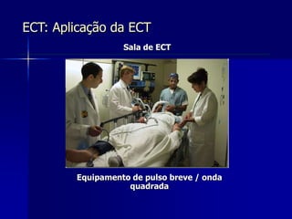 Equipamento de pulso breve / onda
quadrada
ECT: Aplicação da ECT
Sala de ECT
 