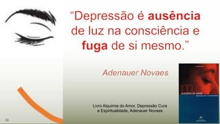 11
Livro Alquimia do Amor, Depressão Cura
e Espiritualidade, Adenauer Novaes
11
 