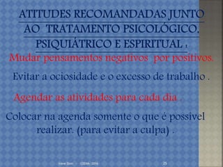 Irene Doin - CEENA- 2016 25
Mudar pensamentos negativos por positivos.
Evitar a ociosidade e o excesso de trabalho .
Agendar as atividades para cada dia .
Colocar na agenda somente o que é possível
realizar. (para evitar a culpa) .
 