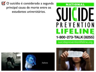 O suicídio é considerado a segunda
principal causa de morte entre os
estudantes universitários.
 