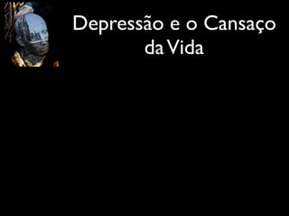 Depressão e o Cansaço
daVida
 