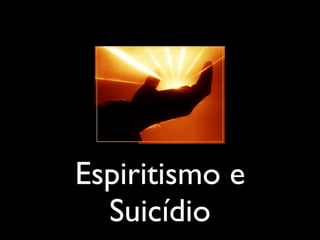 Espiritismo e
Suicídio
 