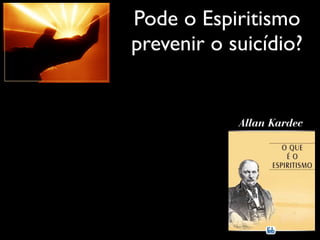 Pode o Espiritismo
prevenir o suicídio?
 