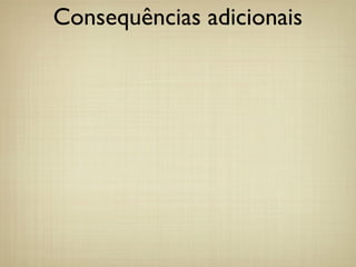 Consequências adicionais
 
